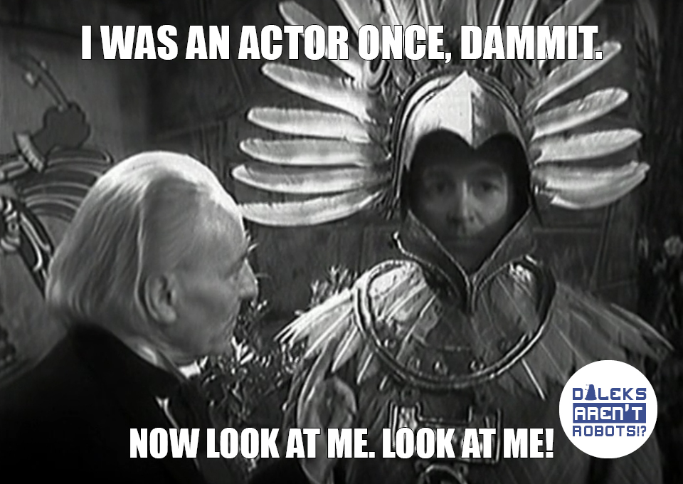 (Image of the Doctor, with Ian doing a thousand-yard stare and wearing a bird headdress) I was an actor once, dammit. Now look at me. LOOK AT ME!