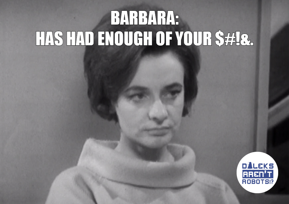 (Image of Barbara frowning) Barbara: Has had enough of your $#!&.