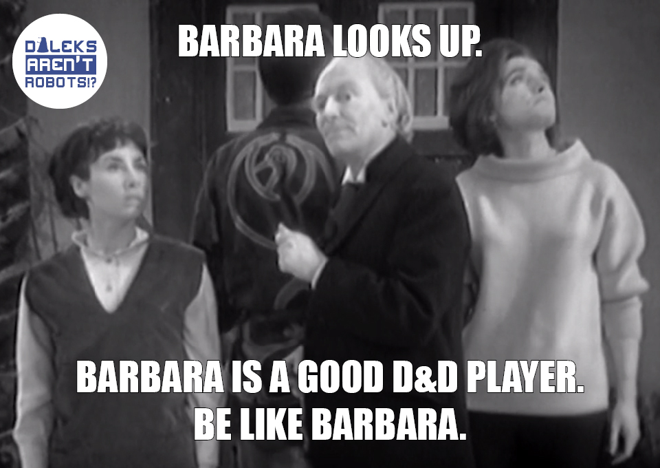 (Image of Tardis team looking around but Barbara looking up) Barbara looks up. Barbara is a good D&D player. Be like Barbara.