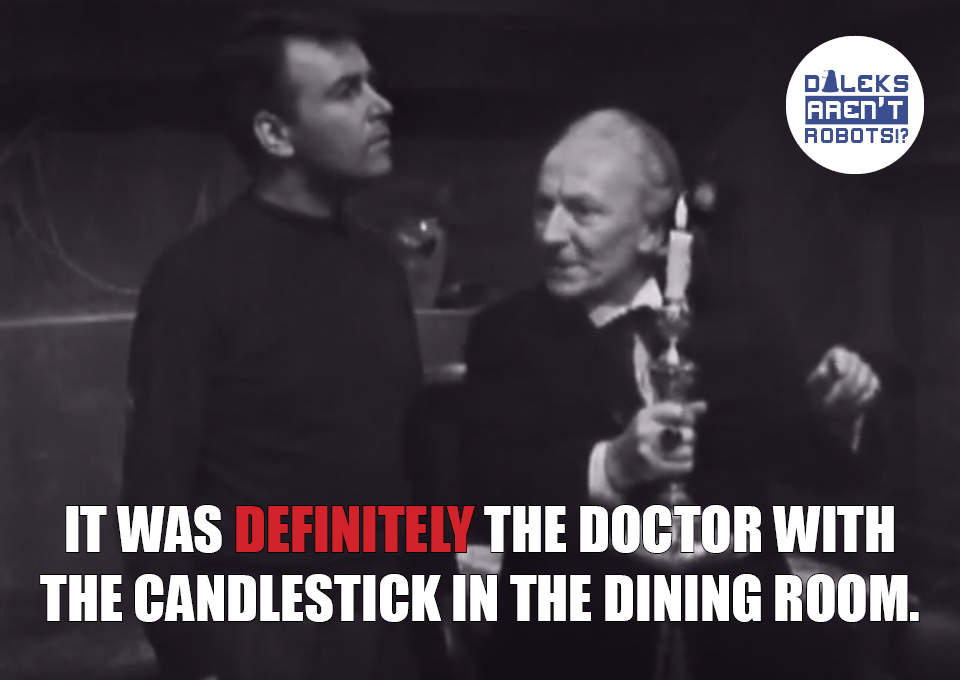 (Image of the Doctor holding a lit candlestick and talking to Ian) It was DEFINITELY the doctor with the candlestick in the dining room.