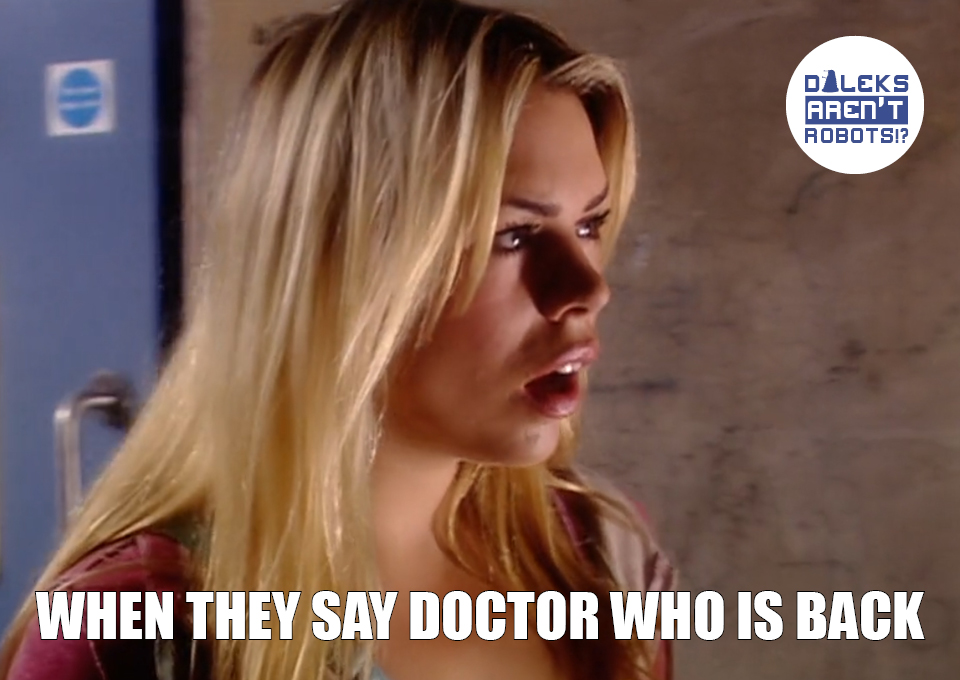 (Image of Rose gaping) When they say Doctor Who is back.