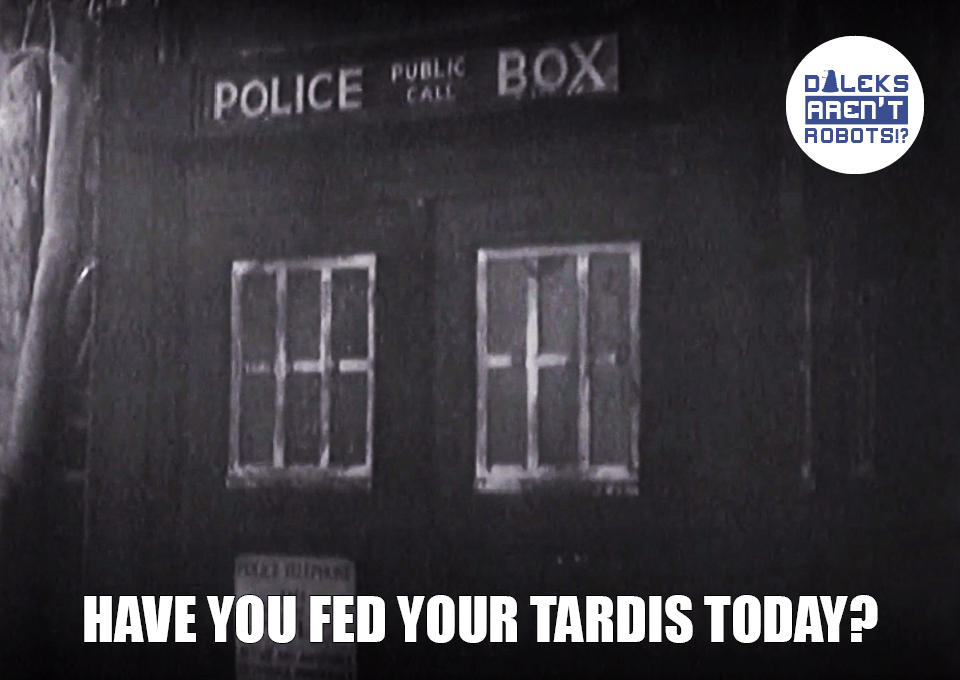 (Image of Tardis closeup) Have you fed your Tardis today?