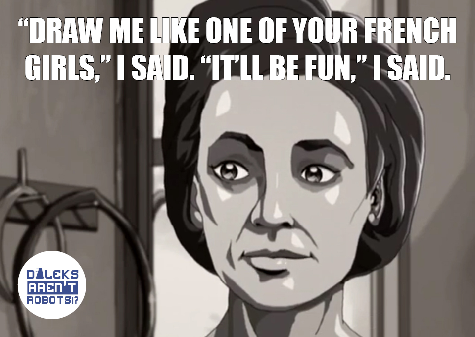 (Image of a cartoon sketch of Barbara) "Draw me like one of your French girls," I said. "It'll be fun," I said.