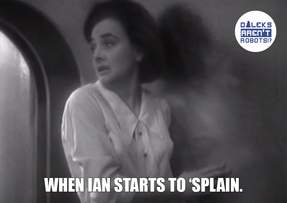 (Image of Barbara trying to escape) When Ian starts to 'splain.