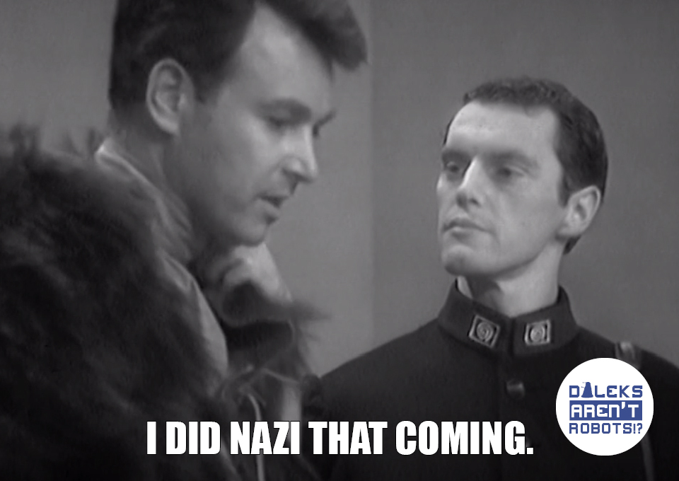 (Image of Ian talking to a man in a military uniform styled like that of a Nazi) I did Nazi that coming.