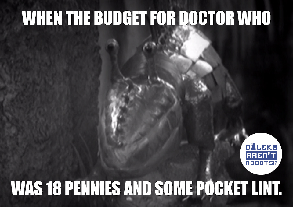 (Image of silly monster) When the budget for Doctor Who was 18 pennies and some pocket lint.