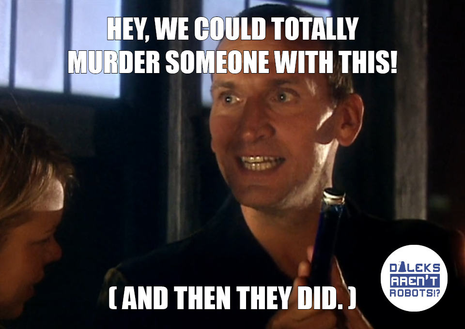 (Image of the Doctor looking gleeful and holding up a vial) Hey, we could totally murder someone with this! (And then they did.)