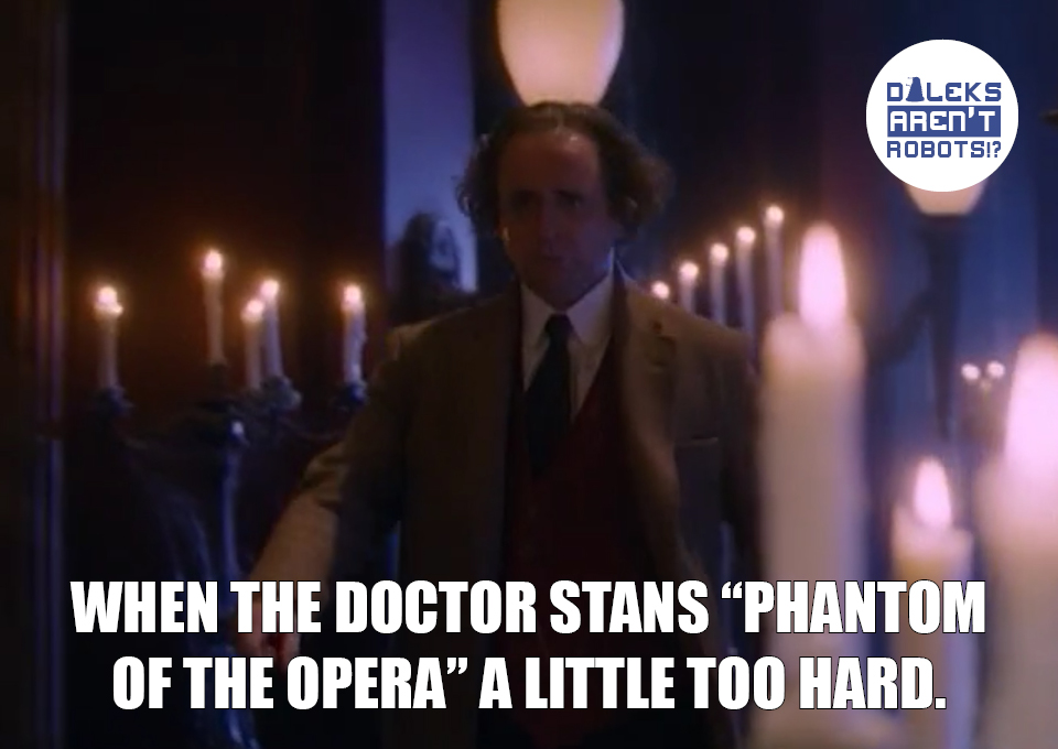 (Image of the Seventh Doctor in a room full of candles) When the Doctor stans "Phantom of the Opera" a little TOO hard.
