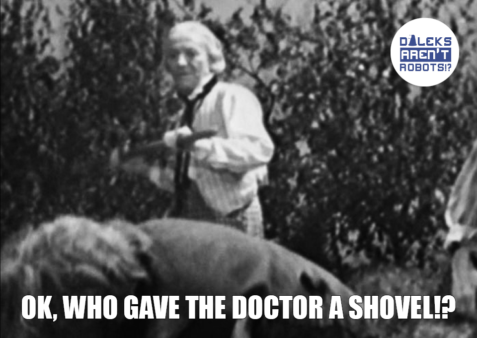 (Image of the Doctor brandishing a shovel) OK, who gave the Doctor a shovel!?
