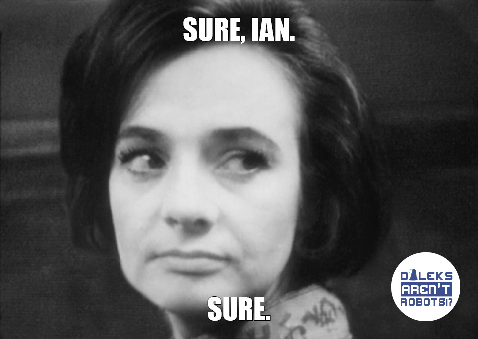 (Image of irritated Barbara) Sure, Ian. Sure.
