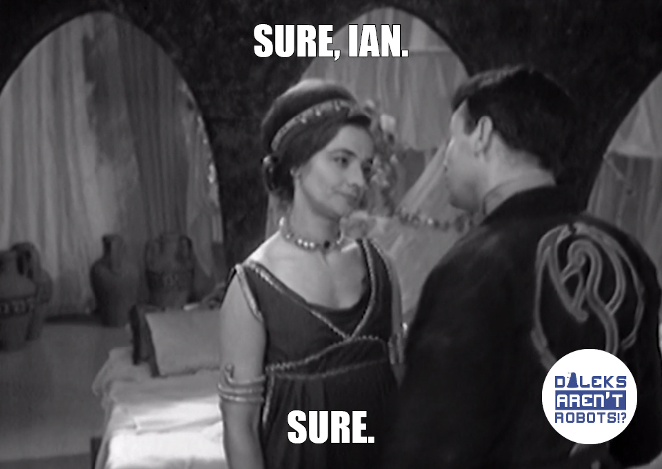 (Image of Barbara talking to Ian and looking unimpressed) Sure, Ian. Sure.