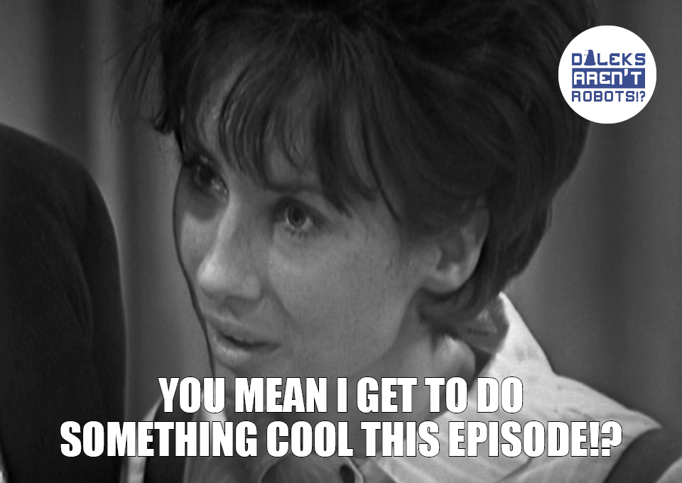 (Image of Susan looking interested) You mean I get to do something cool this episode!?