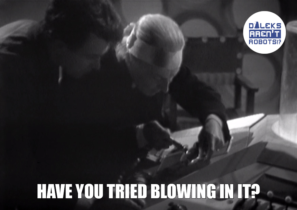 (Image of Ian and the Doctor using tools on the Tardis console) Have you tried blowing in it?