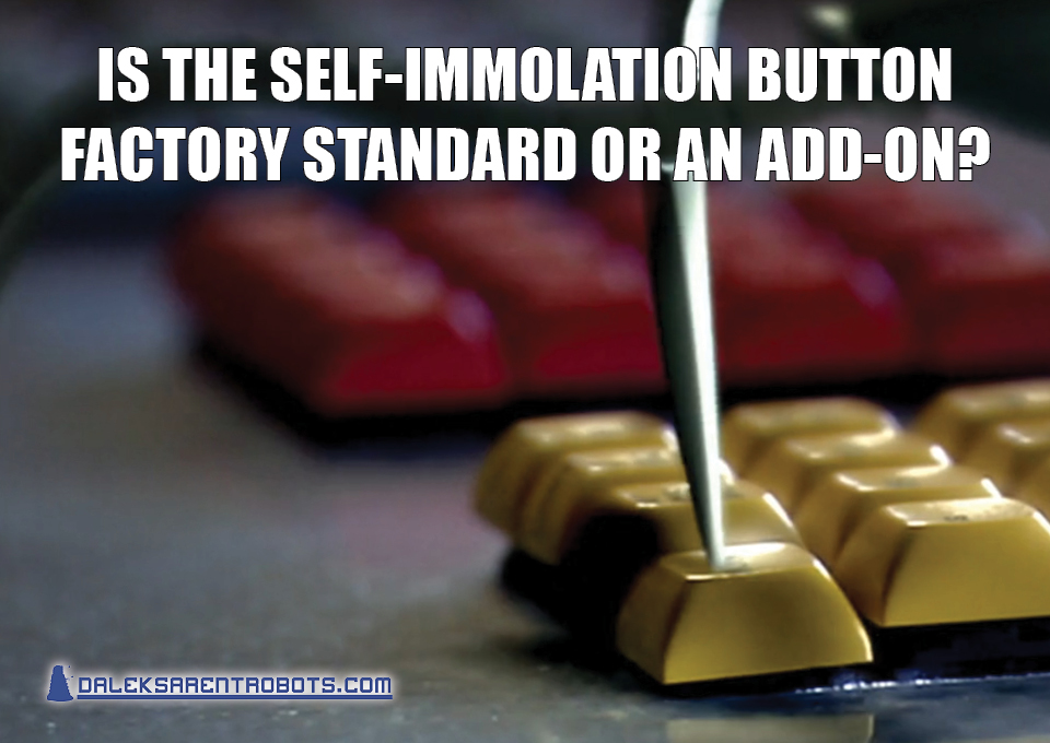 (Image of mechanical spider leg pressing a button) Is the self-immolation button factory standard or an add-on?
